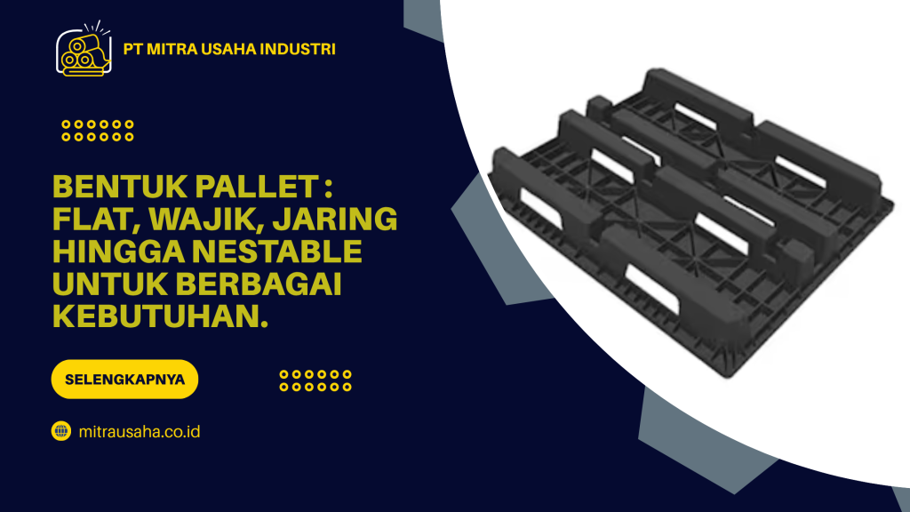 Bentuk Pallet_ Flat, Wajik, Jaring Hingga Nestable untuk Berbagai Kebutuhan