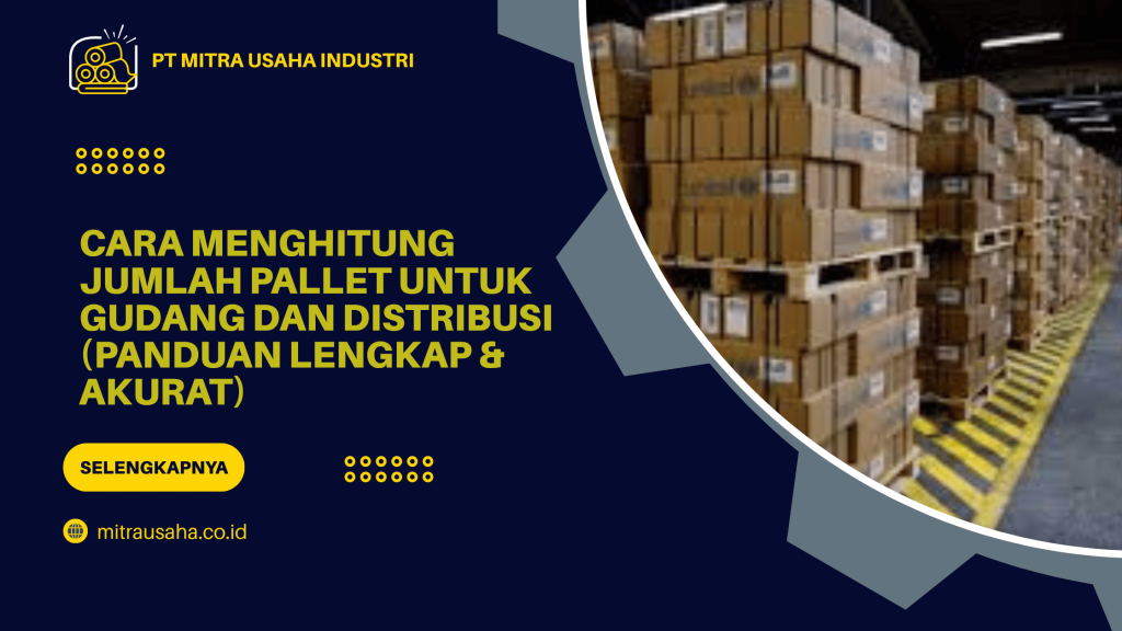 Cara Menghitung Jumlah Pallet untuk Gudang dan Distribusi (Panduan Lengkap & Akurat)