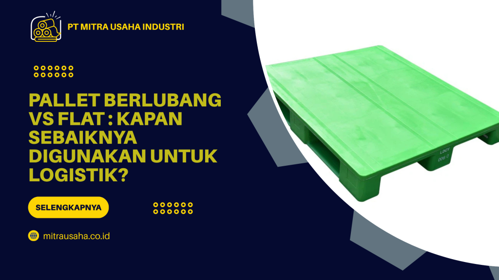 Pallet Berlubang vs Flat_ Kapan Sebaiknya Digunakan untuk Logistik