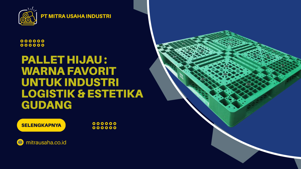 Pallet Hijau Warna Favorit untuk Industri Logistik & Estetika Gudang