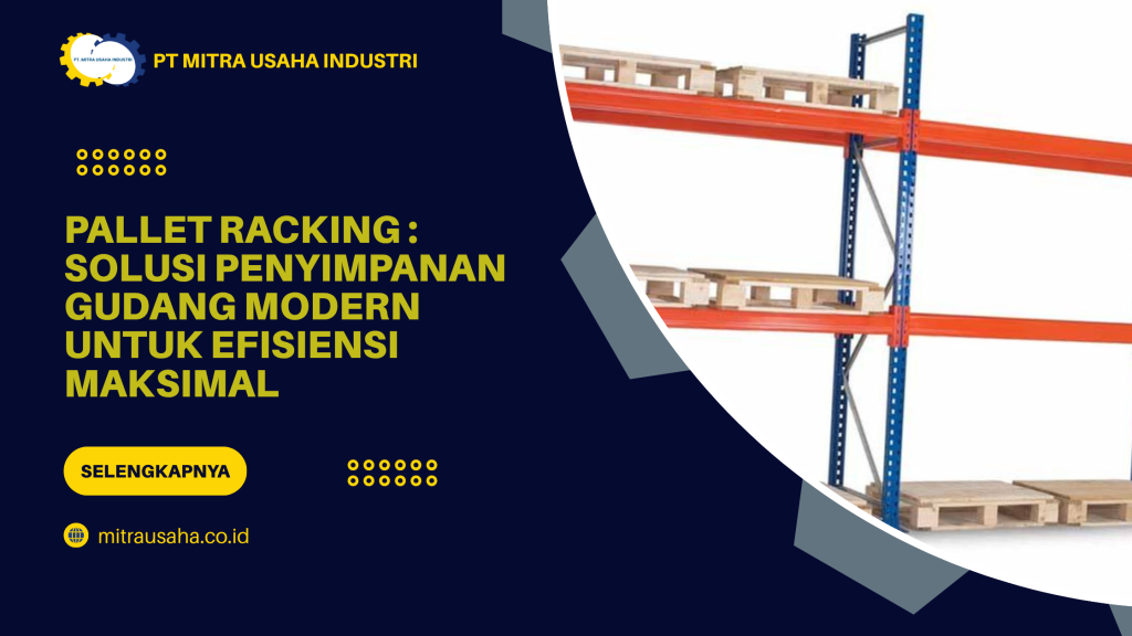 Pallet Racking Solusi Penyimpanan Gudang Modern untuk Efisiensi Maksimal