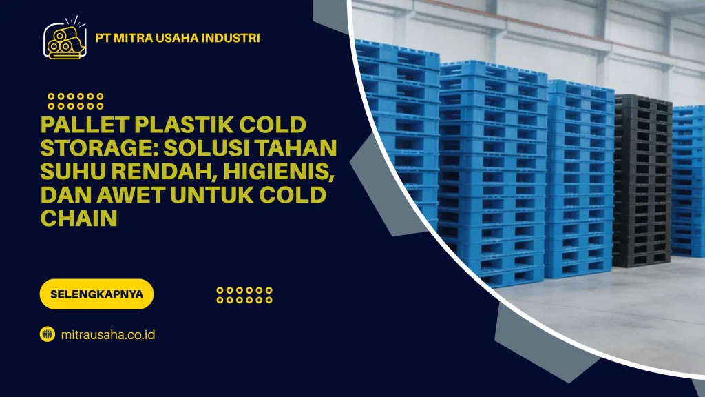 Pallet Plastik Cold Storage: Solusi Tahan Suhu Rendah, Higienis, dan Awet untuk Cold Chain