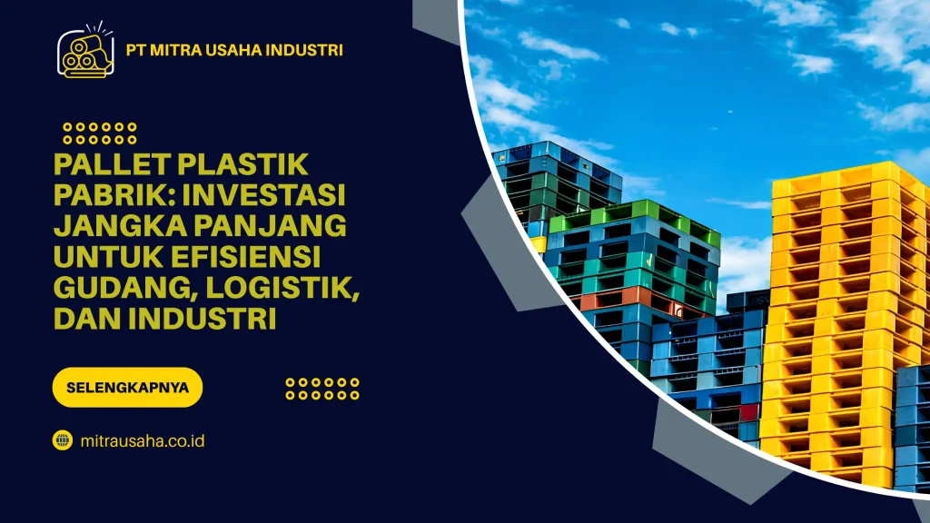 Pallet Plastik Pabrik: Investasi Jangka Panjang untuk Efisiensi Gudang, Logistik, dan Industri