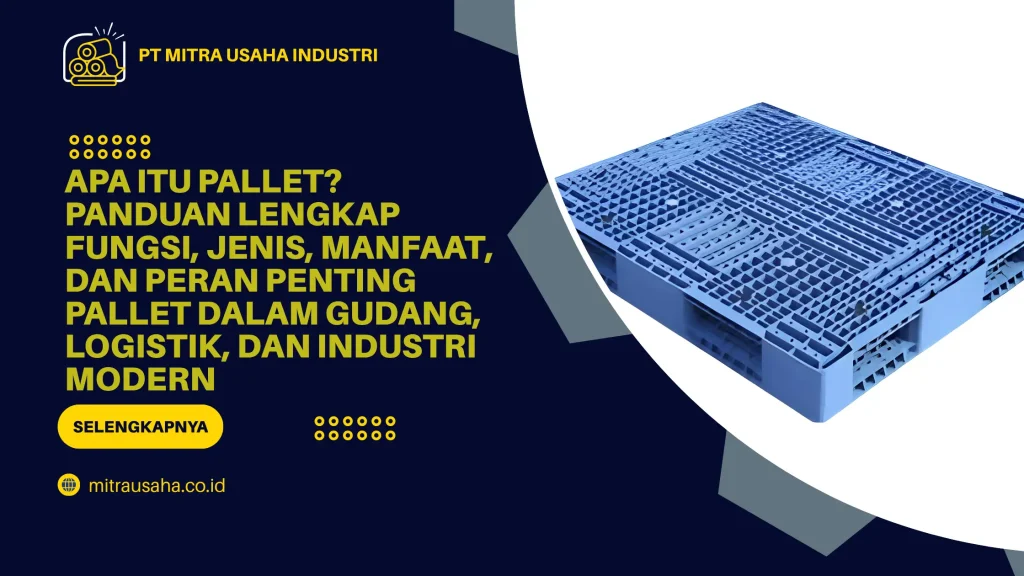 Apa Itu Pallet? Panduan Lengkap Fungsi, Jenis, Manfaat, dan Peran Penting Pallet dalam Gudang, Logistik, dan Industri Modern