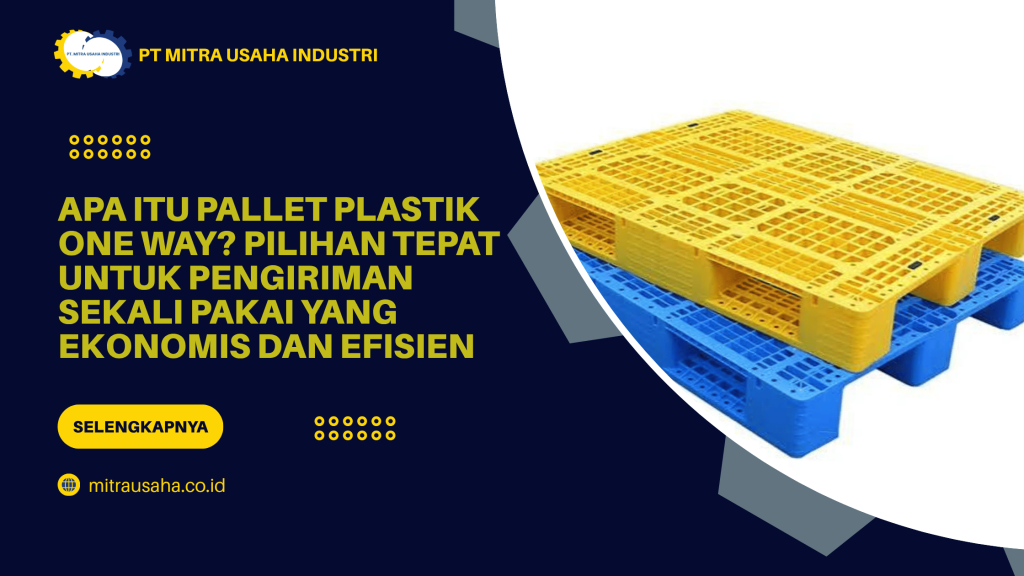 Apa Itu Pallet Plastik One Way? Pilihan Tepat untuk Pengiriman Sekali Pakai yang Ekonomis dan Efisien