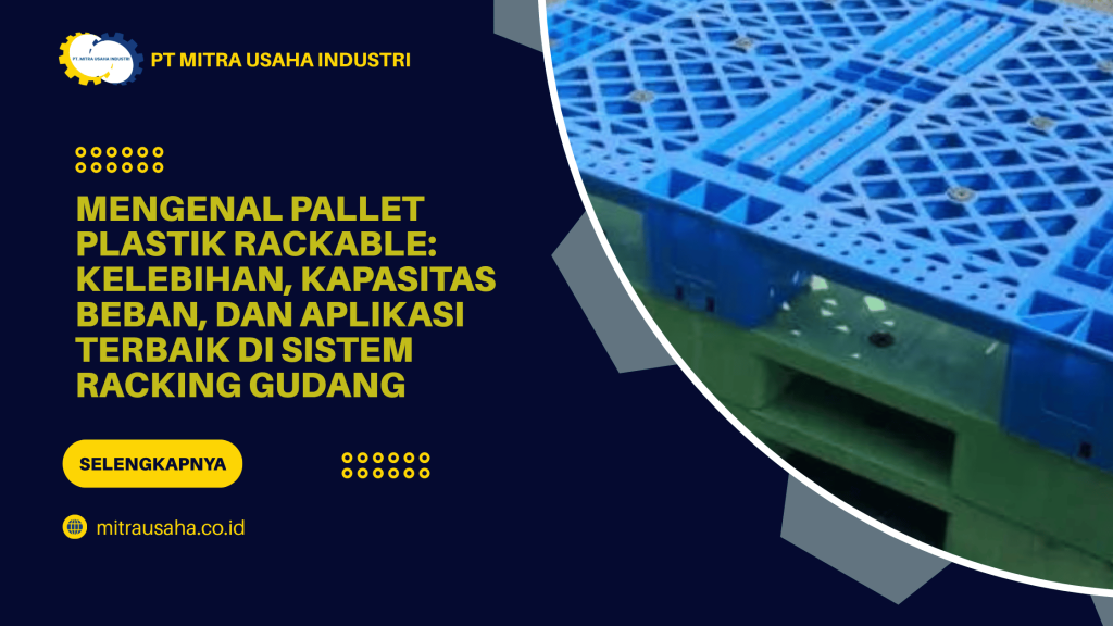 Mengenal Pallet Plastik Rackable: Kelebihan, Kapasitas Beban, dan Aplikasi Terbaik di Sistem Racking Gudang