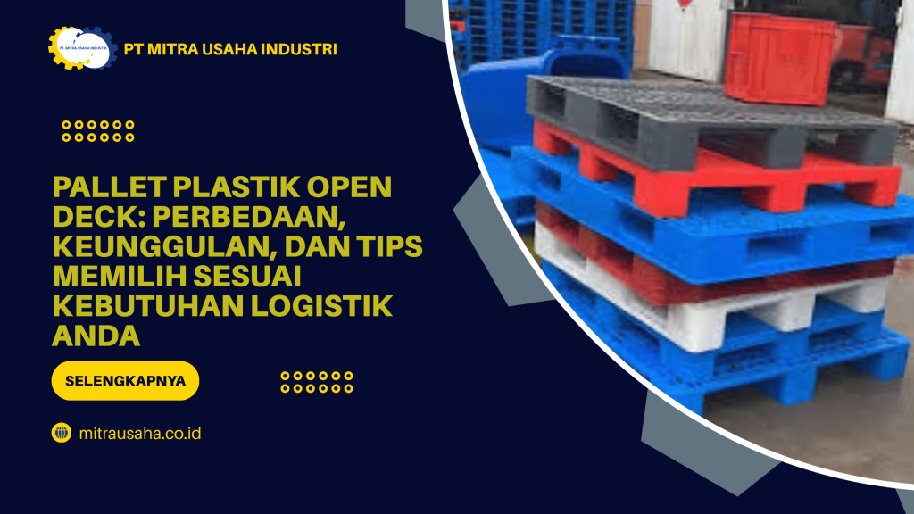 Pallet Plastik Open Deck: Perbedaan, Keunggulan, dan Tips Memilih Sesuai Kebutuhan Logistik Anda
