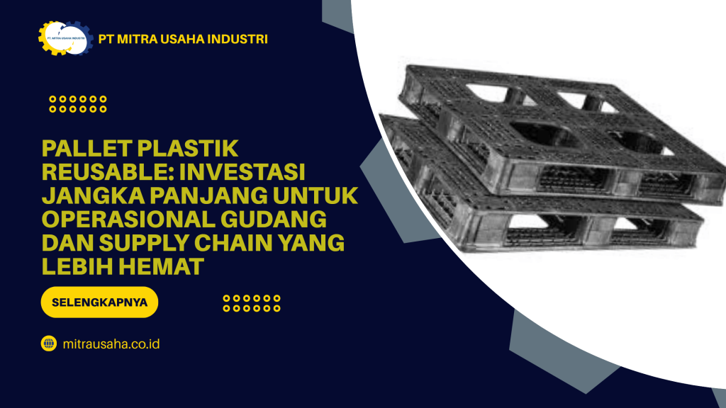 Pallet Plastik Reusable: Investasi Jangka Panjang untuk Operasional Gudang dan Supply Chain yang Lebih Hemat