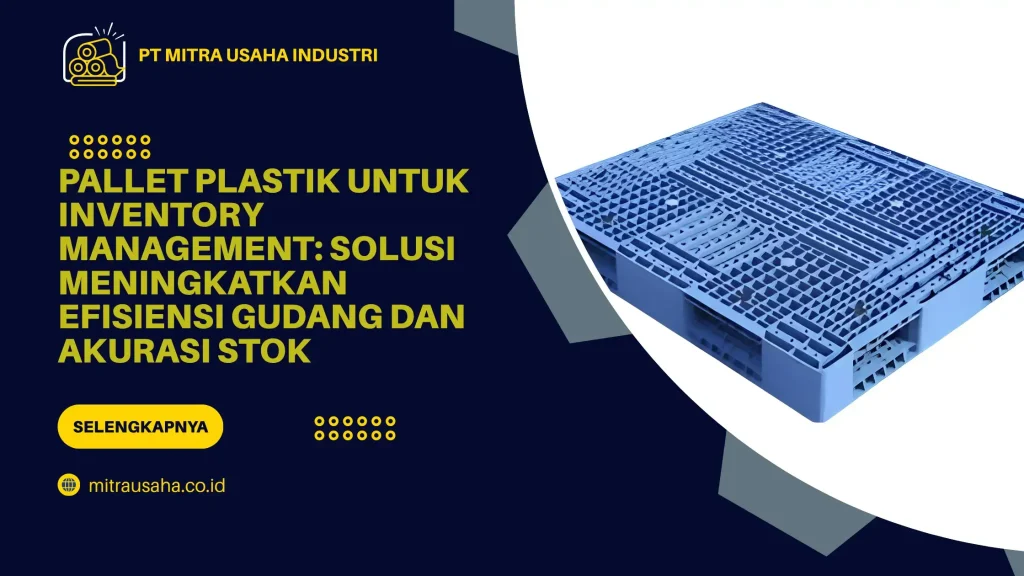 Pallet Plastik untuk Inventory Management: Solusi Meningkatkan Efisiensi Gudang dan Akurasi Stok