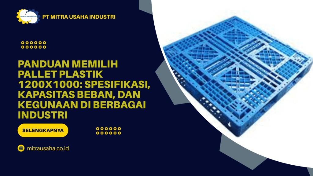 Panduan Memilih Pallet Plastik 1200x1000: Spesifikasi, Kapasitas Beban, dan Kegunaan di Berbagai Industri