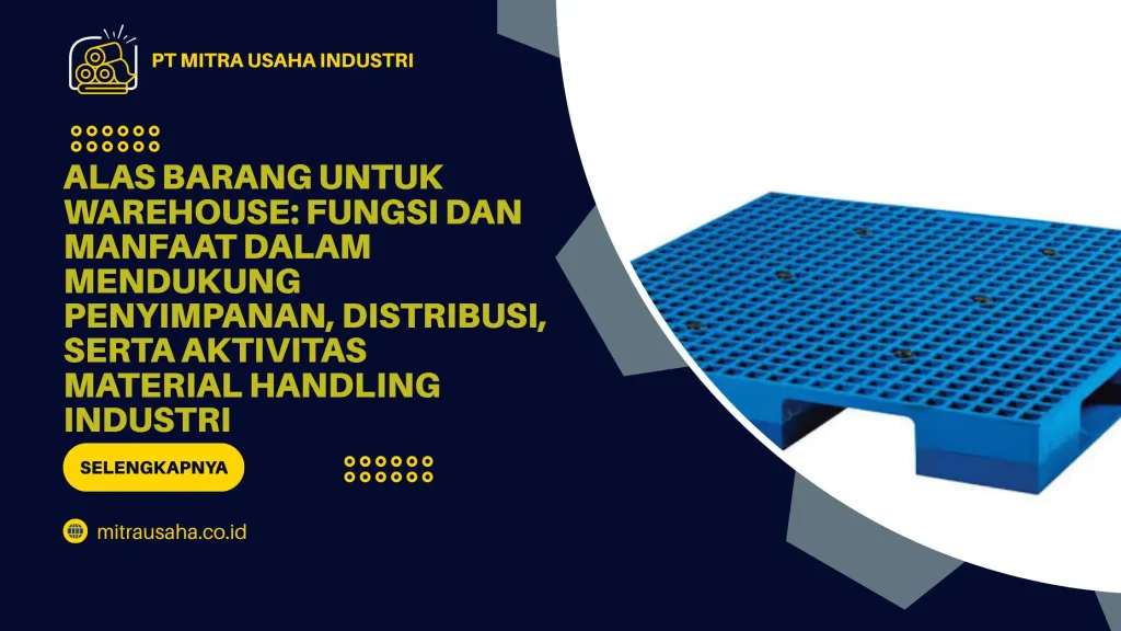 Alas Barang untuk Warehouse: Fungsi dan Manfaat dalam Mendukung Penyimpanan, Distribusi, serta Aktivitas Material Handling Industri
