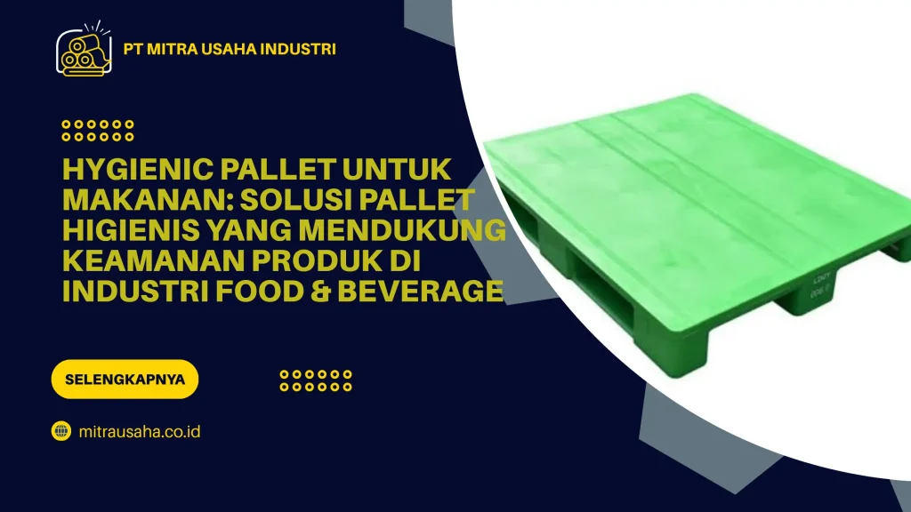 Hygienic Pallet untuk Makanan: Solusi Pallet Higienis yang Mendukung Keamanan Produk di Industri Food & Beverage
