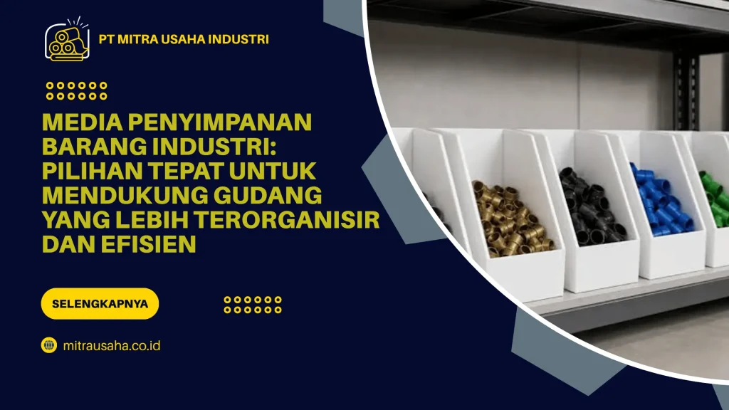 Media Penyimpanan Barang Industri: Pilihan Tepat untuk Mendukung Gudang yang Lebih Terorganisir dan Efisien