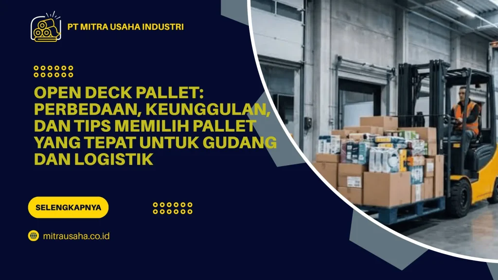 Open Deck Pallet: Perbedaan, Keunggulan, dan Tips Memilih Pallet yang Tepat untuk Gudang dan Logistik