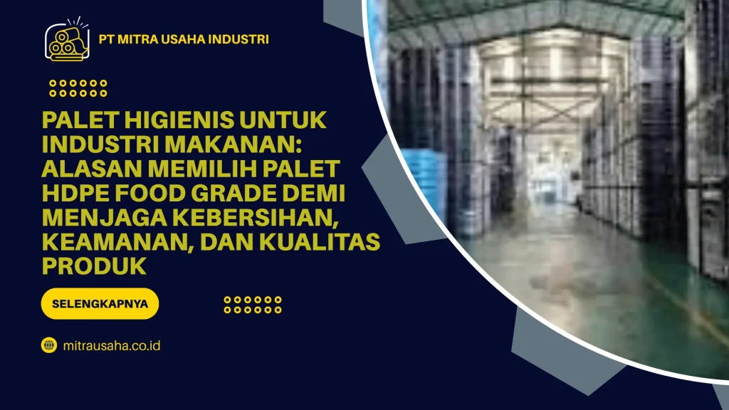 Palet Higienis untuk Industri Makanan: Alasan Memilih Palet HDPE Food Grade demi Menjaga Kebersihan, Keamanan, dan Kualitas Produk