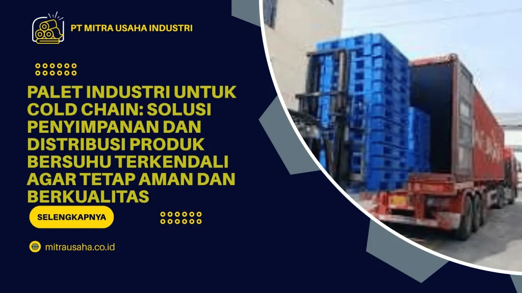 Palet Industri untuk Cold Chain: Solusi Penyimpanan dan Distribusi Produk Bersuhu Terkendali agar Tetap Aman dan Berkualitas