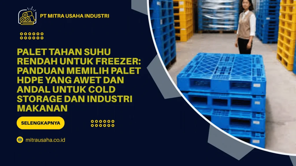 Palet Tahan Suhu Rendah untuk Freezer: Panduan Memilih Palet HDPE yang Awet dan Andal untuk Cold Storage dan Industri Makanan