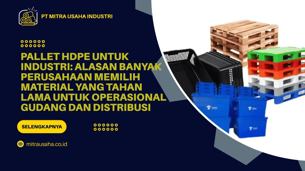 Pallet HDPE untuk Industri: Alasan Banyak Perusahaan Memilih Material yang Tahan Lama untuk Operasional Gudang dan Distribusi