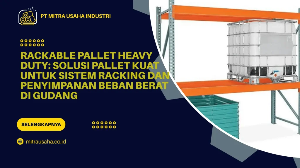 Rackable Pallet Heavy Duty: Solusi Pallet Kuat untuk Sistem Racking dan Penyimpanan Beban Berat di Gudang