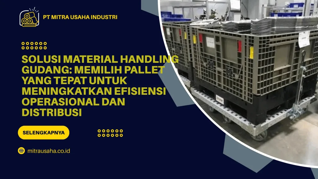 Solusi Material Handling Gudang: Memilih Pallet yang Tepat untuk Meningkatkan Efisiensi Operasional dan Distribusi