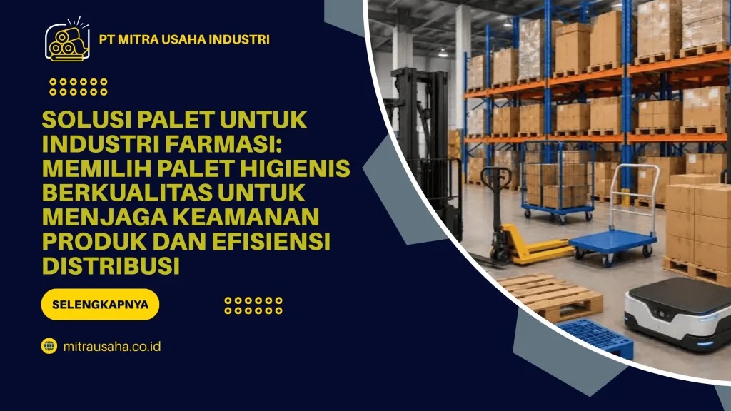 Solusi Palet untuk Industri Farmasi: Memilih Palet Higienis Berkualitas untuk Menjaga Keamanan Produk dan Efisiensi Distribusi