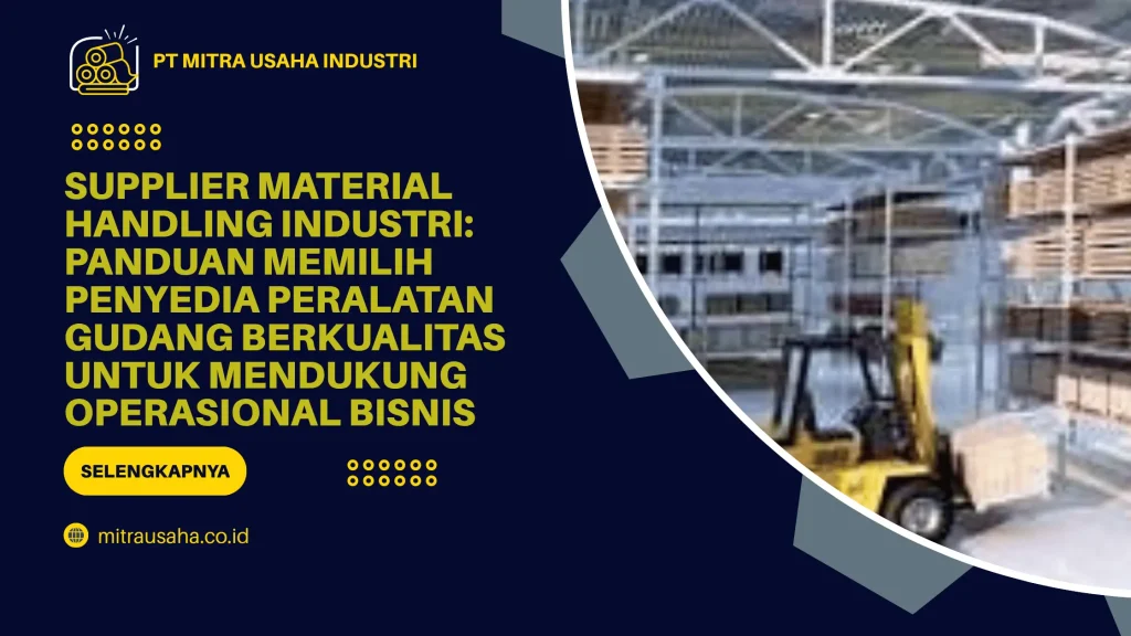 Supplier Material Handling Industri: Panduan Memilih Penyedia Peralatan Gudang Berkualitas untuk Mendukung Operasional Bisnis