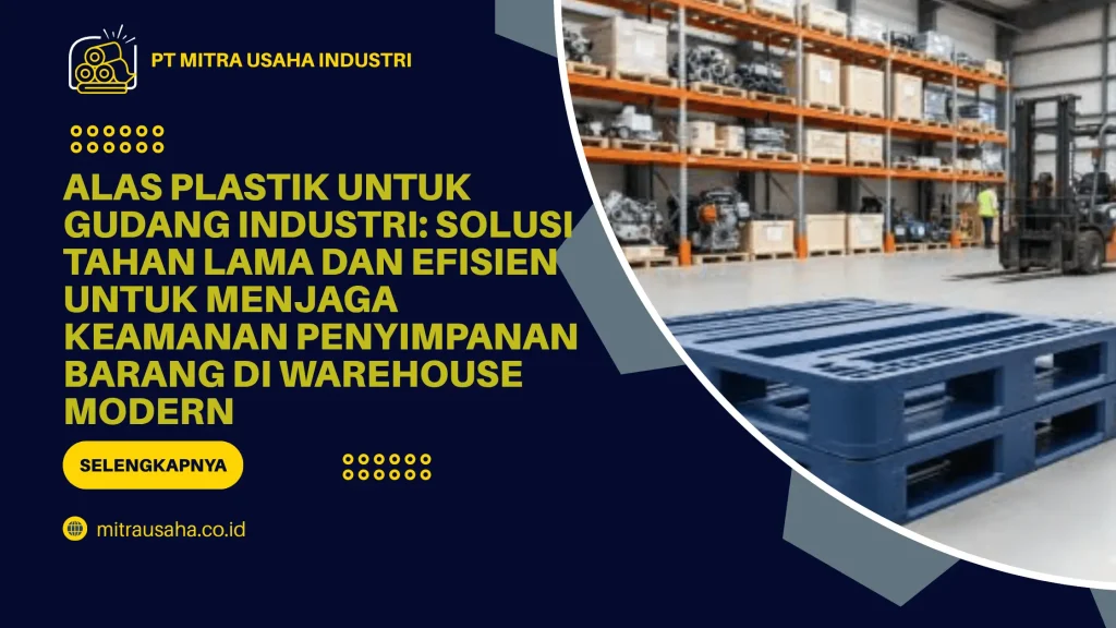 Alas Plastik untuk Gudang Industri: Solusi Tahan Lama dan Efisien untuk Menjaga Keamanan Penyimpanan Barang di Warehouse Modern