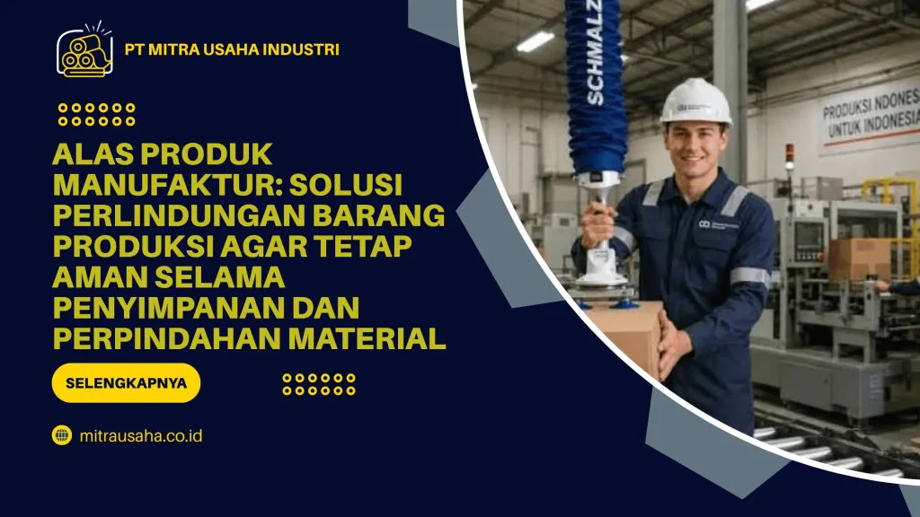 Alas Produk Manufaktur: Solusi Perlindungan Barang Produksi agar Tetap Aman Selama Penyimpanan dan Perpindahan Material