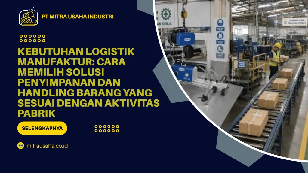 Kebutuhan Logistik Manufaktur: Cara Memilih Solusi Penyimpanan dan Handling Barang yang Sesuai dengan Aktivitas Pabrik