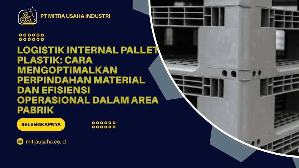 Logistik Internal Pallet Plastik: Cara Mengoptimalkan Perpindahan Material dan Efisiensi Operasional Dalam Area Pabrik