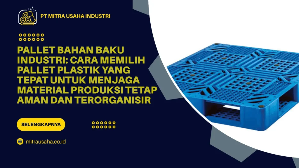 Pallet Bahan Baku Industri: Cara Memilih Pallet Plastik yang Tepat untuk Menjaga Material Produksi Tetap Aman dan Terorganisir