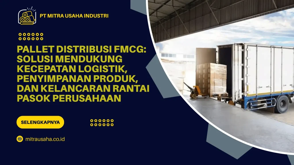 Pallet Distribusi FMCG: Solusi Mendukung Kecepatan Logistik, Penyimpanan Produk, dan Kelancaran Rantai Pasok Perusahaan