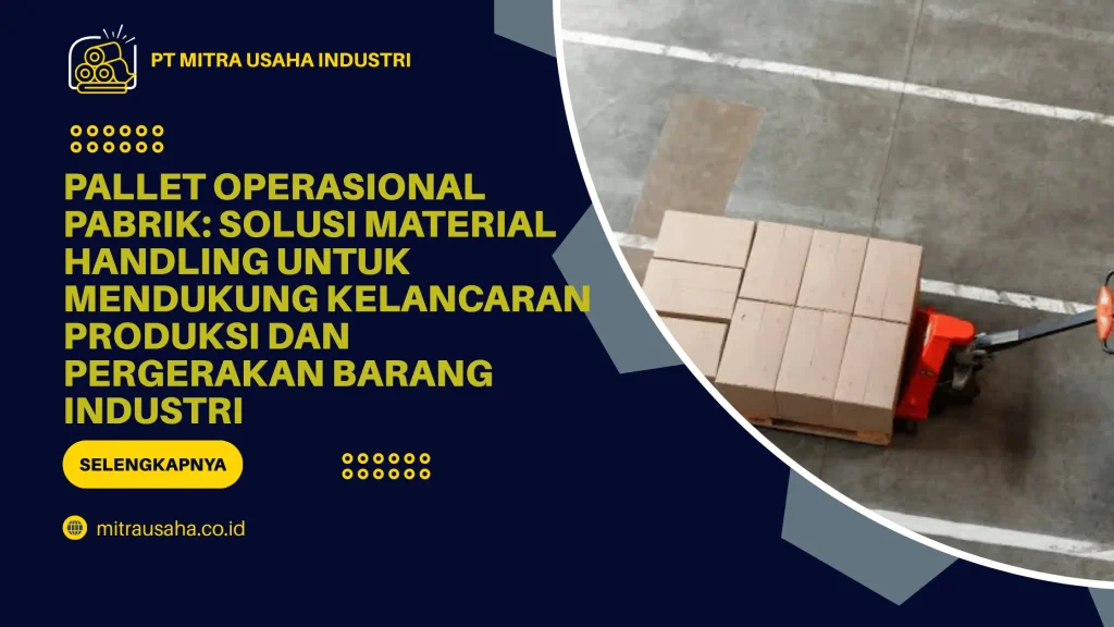 Pallet Operasional Pabrik: Solusi Material Handling untuk Mendukung Kelancaran Produksi dan Pergerakan Barang Industri