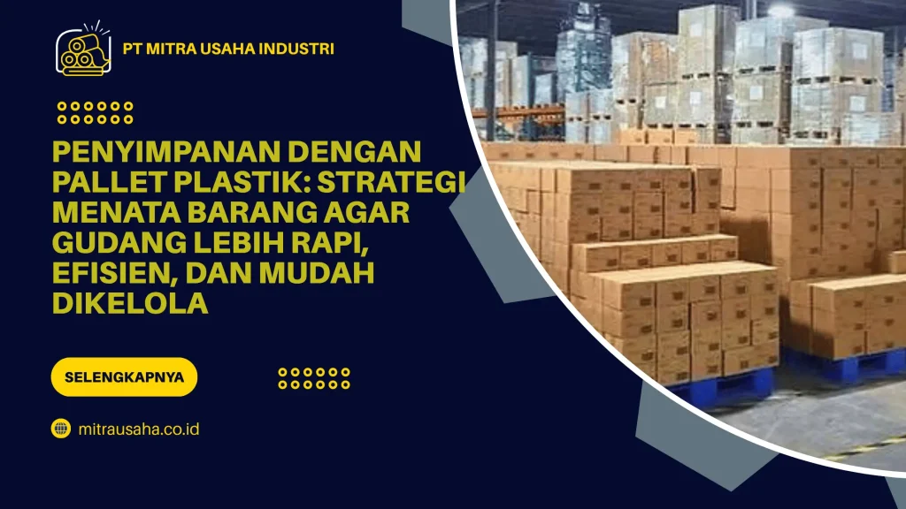 Penyimpanan dengan Pallet Plastik: Strategi Menata Barang agar Gudang Lebih Rapi, Efisien, dan Mudah Dikelola