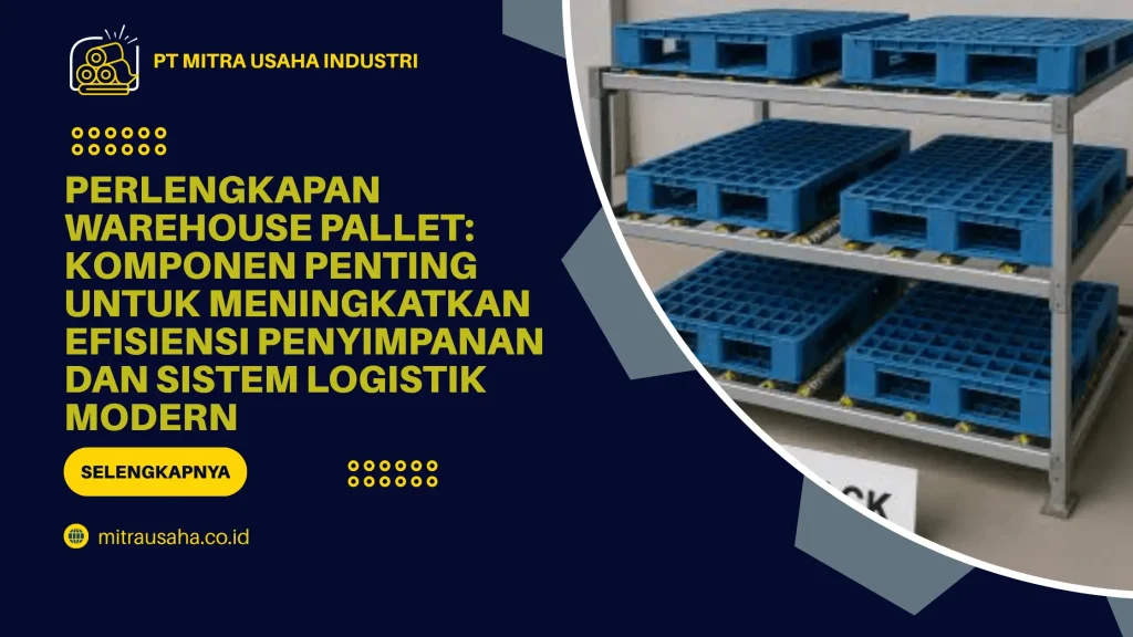 Perlengkapan Warehouse Pallet: Komponen Penting untuk Meningkatkan Efisiensi Penyimpanan dan Sistem Logistik Modern