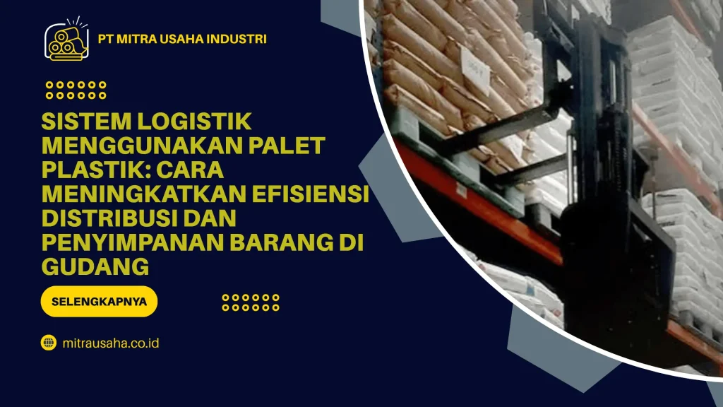 Sistem Logistik Menggunakan Palet Plastik: Cara Meningkatkan Efisiensi Distribusi dan Penyimpanan Barang di Gudang