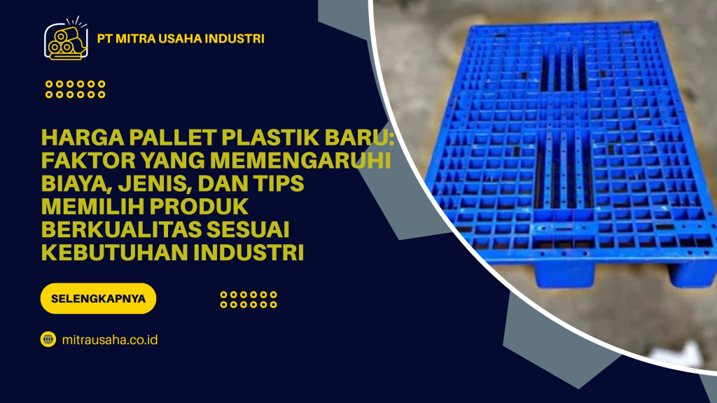 Harga Pallet Plastik Baru_ Faktor yang Memengaruhi Biaya, Jenis, dan Tips Memilih Produk Berkualitas Sesuai Kebutuhan Industri