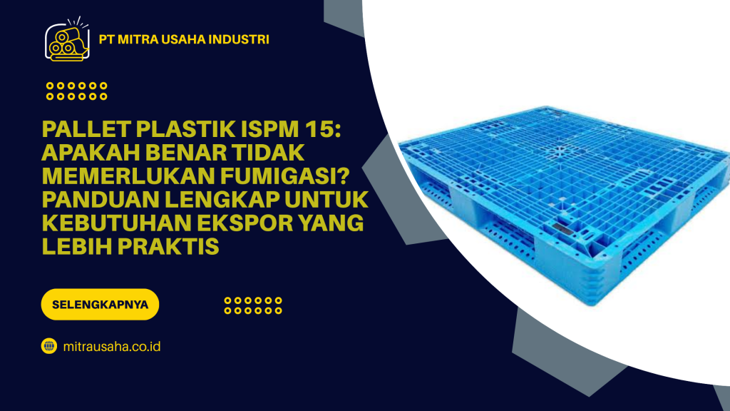 Pallet Plastik ISPM 15_ Apakah Benar Tidak Memerlukan Fumigasi_ Panduan Lengkap untuk Kebutuhan Ekspor yang Lebih Praktis