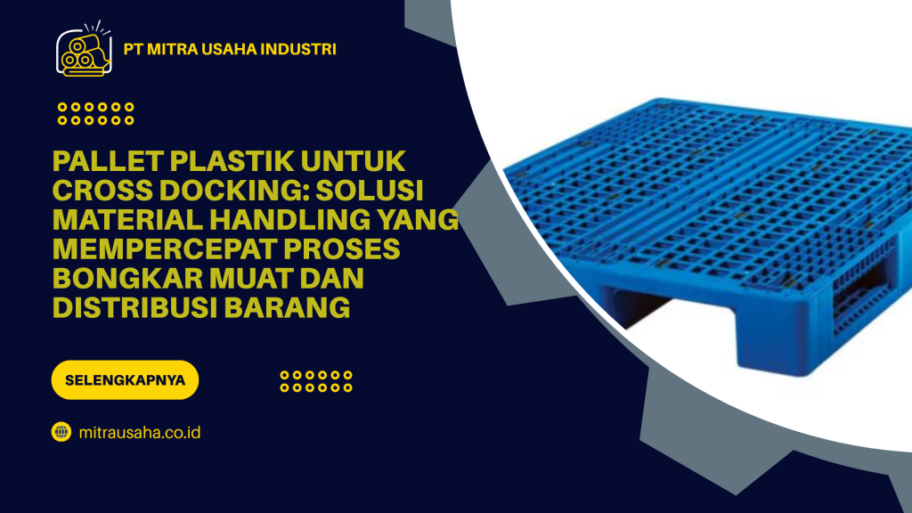 Pallet Plastik untuk Cross Docking_ Solusi Material Handling yang Mempercepat Proses Bongkar Muat dan Distribusi Barang
